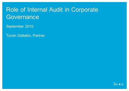 PwC Role of Internal Audit in Corporate Governance September 2010 Tumin Gültekin, Partner.