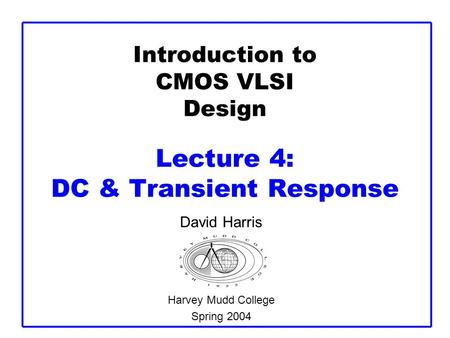 Introduction to CMOS VLSI Design Lecture 4: DC & Transient Response