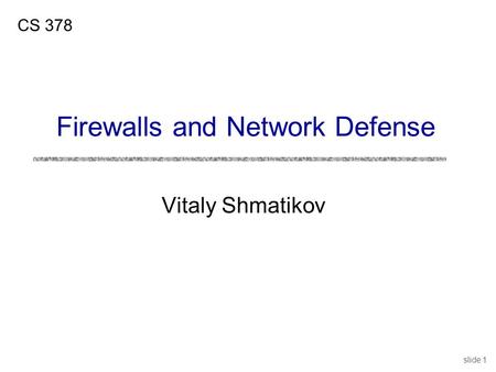 Slide 1 Vitaly Shmatikov CS 378 Firewalls and Network Defense.