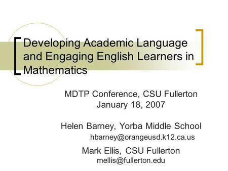 Developing Academic Language and Engaging English Learners in Mathematics MDTP Conference, CSU Fullerton January 18, 2007 Helen Barney, Yorba Middle School.