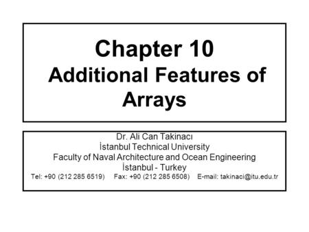 Chapter 10 Additional Features of Arrays Dr. Ali Can Takinacı İstanbul Technical University Faculty of Naval Architecture and Ocean Engineering İstanbul.