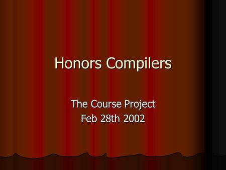 Honors Compilers The Course Project Feb 28th 2002.