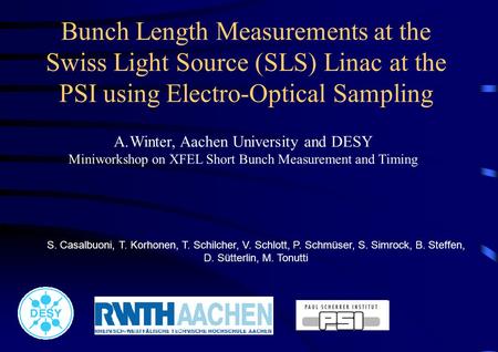 Bunch Length Measurements at the Swiss Light Source (SLS) Linac at the PSI using Electro-Optical Sampling A.Winter, Aachen University and DESY Miniworkshop.
