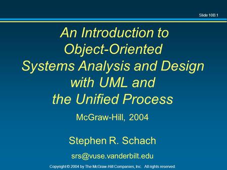 Slide 10B.1 Copyright © 2004 by The McGraw-Hill Companies, Inc. All rights reserved. An Introduction to Object-Oriented Systems Analysis and Design with.