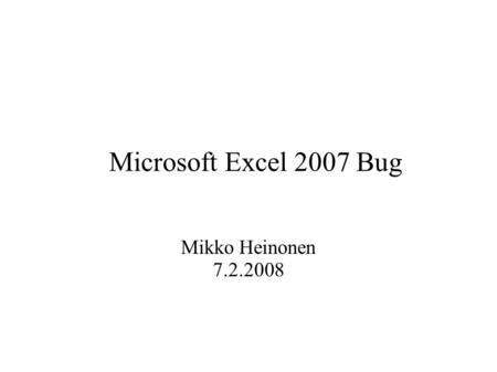 Microsoft Excel 2007 Bug Mikko Heinonen 7.2.2008.