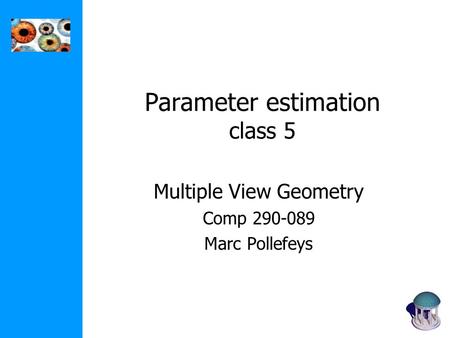 Parameter estimation class 5 Multiple View Geometry Comp 290-089 Marc Pollefeys.