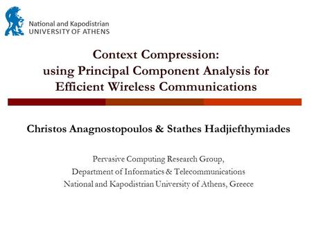 Context Compression: using Principal Component Analysis for Efficient Wireless Communications Christos Anagnostopoulos & Stathes Hadjiefthymiades Pervasive.