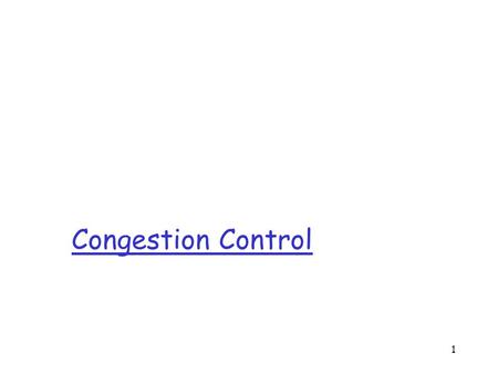 1 Congestion Control. Transport Layer3-2 Principles of Congestion Control Congestion: r informally: “too many sources sending too much data too fast for.