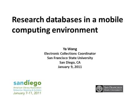 Research databases in a mobile computing environment Ya Wang Electronic Collections Coordinator San Francisco State University San Diego, CA January 9,