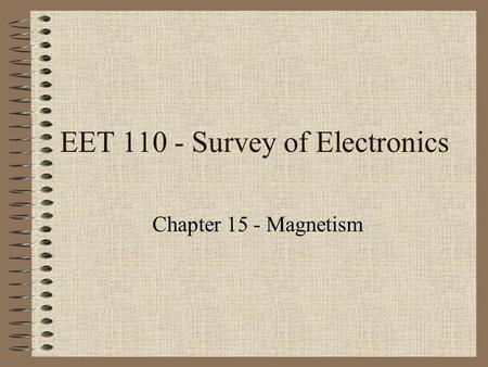 EET 110 - Survey of Electronics Chapter 15 - Magnetism.