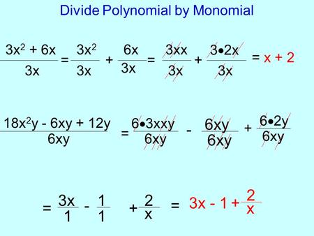 Divide Polynomial by Monomial 3x 2 + 6x 3x = 3x 2 3x + 6x 3x = 3xx 3x + 32x32x = x + 2 18x 2 y - 6xy + 12y 6xy = 6  3xxy 6xy - + 6  2y 6xy = 3x 1 x.