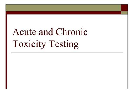 Acute and Chronic Toxicity Testing. Standard Methods  Multiple methods have been standardized (certified) by multiple organizations American Society.