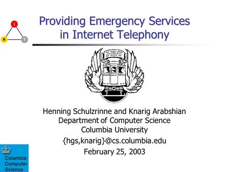 Providing Emergency Services in Internet Telephony Henning Schulzrinne and Knarig Arabshian Department of Computer Science Columbia University