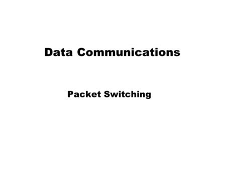 Data Communications Packet Switching.