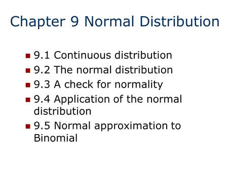 Chapter 9 Normal Distribution 9.1 Continuous distribution 9.2 The normal distribution 9.3 A check for normality 9.4 Application of the normal distribution.