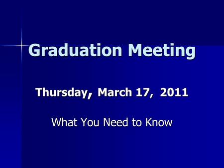 Graduation Meeting Thursday, March 17, 2011 What You Need to Know.