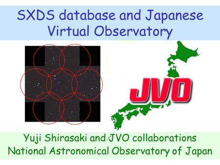 SXDS database and Japanese Virtual Observatory Yuji Shirasaki and JVO collaborations National Astronomical Observatory of Japan.