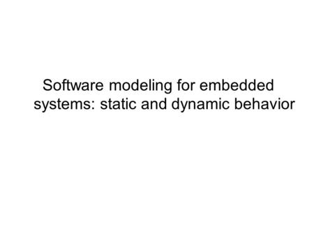 Software modeling for embedded systems: static and dynamic behavior.