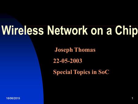16/06/20151 Wireless Network on a Chip Joseph Thomas 22-05-2003 Special Topics in SoC.