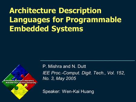 Architecture Description Languages for Programmable Embedded Systems P. Mishra and N. Dutt IEE Proc.-Comput. Digit. Tech., Vol. 152, No. 3, May 2005 Speaker: