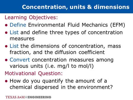 Concentration, units & dimensions Learning Objectives: Define Environmental Fluid Mechanics (EFM) List and define three types of concentration measures.
