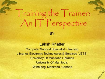 Training the Trainer: An IT Perspective BY Laksh Khatter Computer Support Specialist - Training Libraries Electronic Technologies & Services (LETS)‏ University.