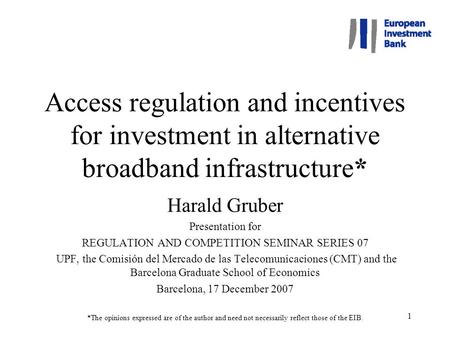 1 Access regulation and incentives for investment in alternative broadband infrastructure* Harald Gruber Presentation for REGULATION AND COMPETITION SEMINAR.
