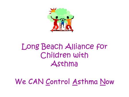 Long Beach Alliance for Children with Asthma We CAN Control Asthma Now.