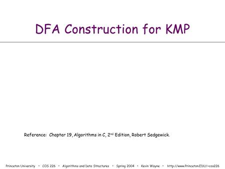 Princeton University COS 226 Algorithms and Data Structures Spring 2004 Kevin Wayne  DFA Construction for KMP Reference: