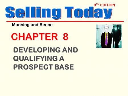 9 TH EDITION CHAPTER 8 DEVELOPING AND QUALIFYING A PROSPECT BASE Manning and Reece.