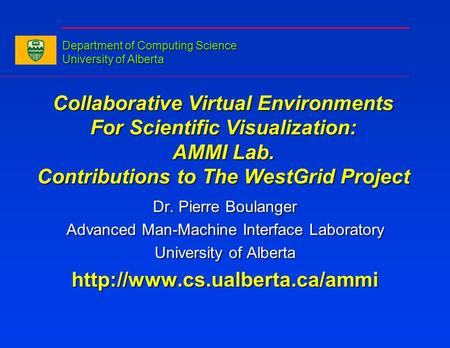 Collaborative Virtual Environments For Scientific Visualization: AMMI Lab. Contributions to The WestGrid Project Dr. Pierre Boulanger Advanced Man-Machine.