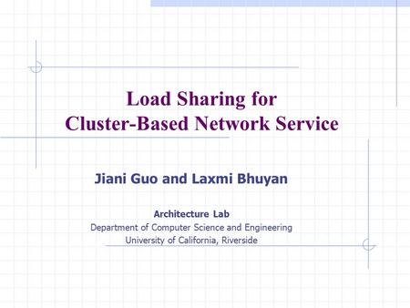 Load Sharing for Cluster-Based Network Service Jiani Guo and Laxmi Bhuyan Architecture Lab Department of Computer Science and Engineering University of.