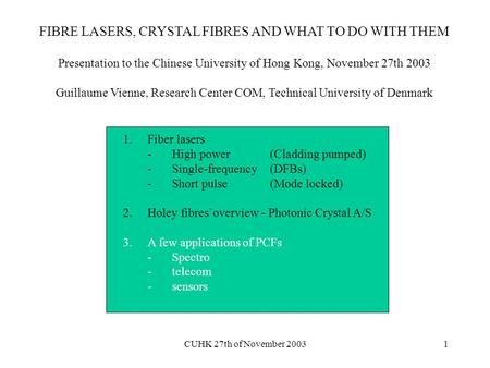 CUHK 27th of November 20031 FIBRE LASERS, CRYSTAL FIBRES AND WHAT TO DO WITH THEM Presentation to the Chinese University of Hong Kong, November 27th 2003.