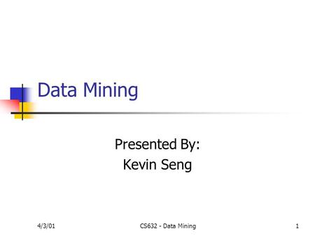 4/3/01CS632 - Data Mining1 Data Mining Presented By: Kevin Seng.