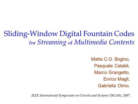 Sliding-Window Digital Fountain Codes for Streaming of Multimedia Contents Matta C.O. Bogino, Pasquale Cataldi, Marco Grangetto, Enrico Magli, Gabriella.