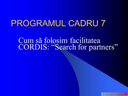 PROGRAMUL CADRU 7 Cum să folosim facilitatea CORDIS: “Search for partners”