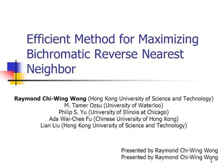 1 Efficient Method for Maximizing Bichromatic Reverse Nearest Neighbor Raymond Chi-Wing Wong (Hong Kong University of Science and Technology) M. Tamer.