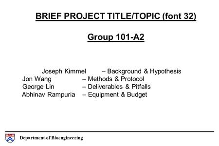 Department of Bioengineering BRIEF PROJECT TITLE/TOPIC (font 32) Group 101-A2 Joseph Kimmel – Background & Hypothesis Jon Wang – Methods & Protocol George.