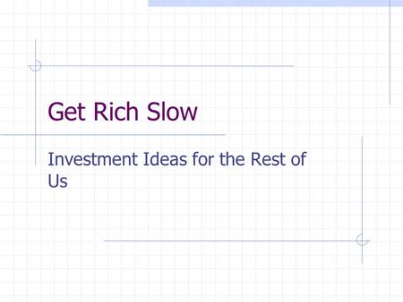 Get Rich Slow Investment Ideas for the Rest of Us.