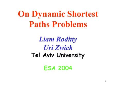 1 On Dynamic Shortest Paths Problems Liam Roditty Uri Zwick Tel Aviv University ESA 2004.