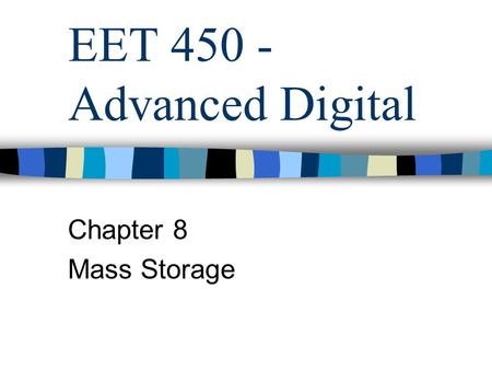 EET 450 - Advanced Digital Chapter 8 Mass Storage.