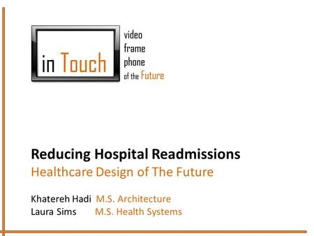 Reducing Hospital Readmissions Healthcare Design of The Future Khatereh Hadi M.S. Architecture Laura Sims M.S. Health Systems.