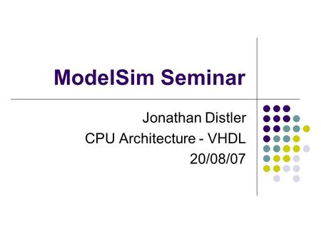 ModelSim Seminar Jonathan Distler CPU Architecture - VHDL 20/08/07.