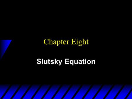 Chapter Eight Slutsky Equation. Effects of a Price Change u What happens when a commodity’s price decreases? –Substitution effect: the commodity is relatively.