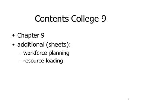 1 Contents College 9 Chapter 9 additional (sheets): –workforce planning –resource loading.