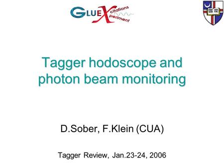 Tagger hodoscope and photon beam monitoring D.Sober, F.Klein (CUA) Tagger Review, Jan.23-24, 2006.