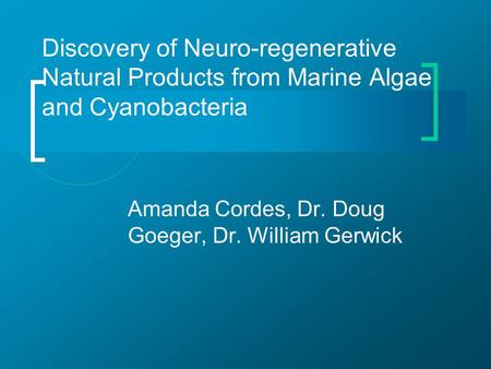 Discovery of Neuro-regenerative Natural Products from Marine Algae and Cyanobacteria Amanda Cordes, Dr. Doug Goeger, Dr. William Gerwick.