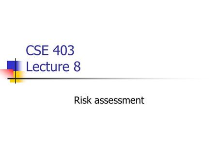 CSE 403 Lecture 8 Risk assessment. Lecture goals Understand risk management and assessment techniques Guarding against failure to meet delivery deadline,