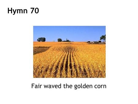 Fair waved the golden corn