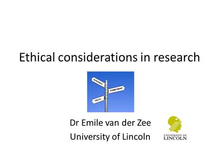Ethical considerations in research Dr Emile van der Zee University of Lincoln.